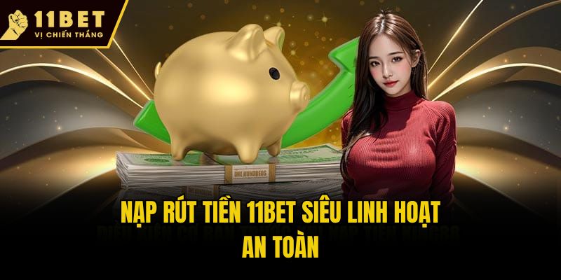 Trang chủ 21 Nạp rút tiền 11bet siêu linh hoạt, an toàn